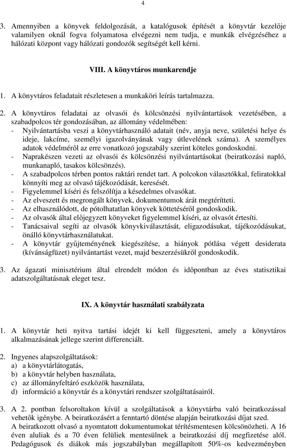 A könyvtáros feladatai az olvasói és kölcsönzési nyilvántartások vezetésében, a szabadpolcos tér gondozásában, az állomány védelmében: - Nyilvántartásba veszi a könyvtárhasználó adatait (név, anyja