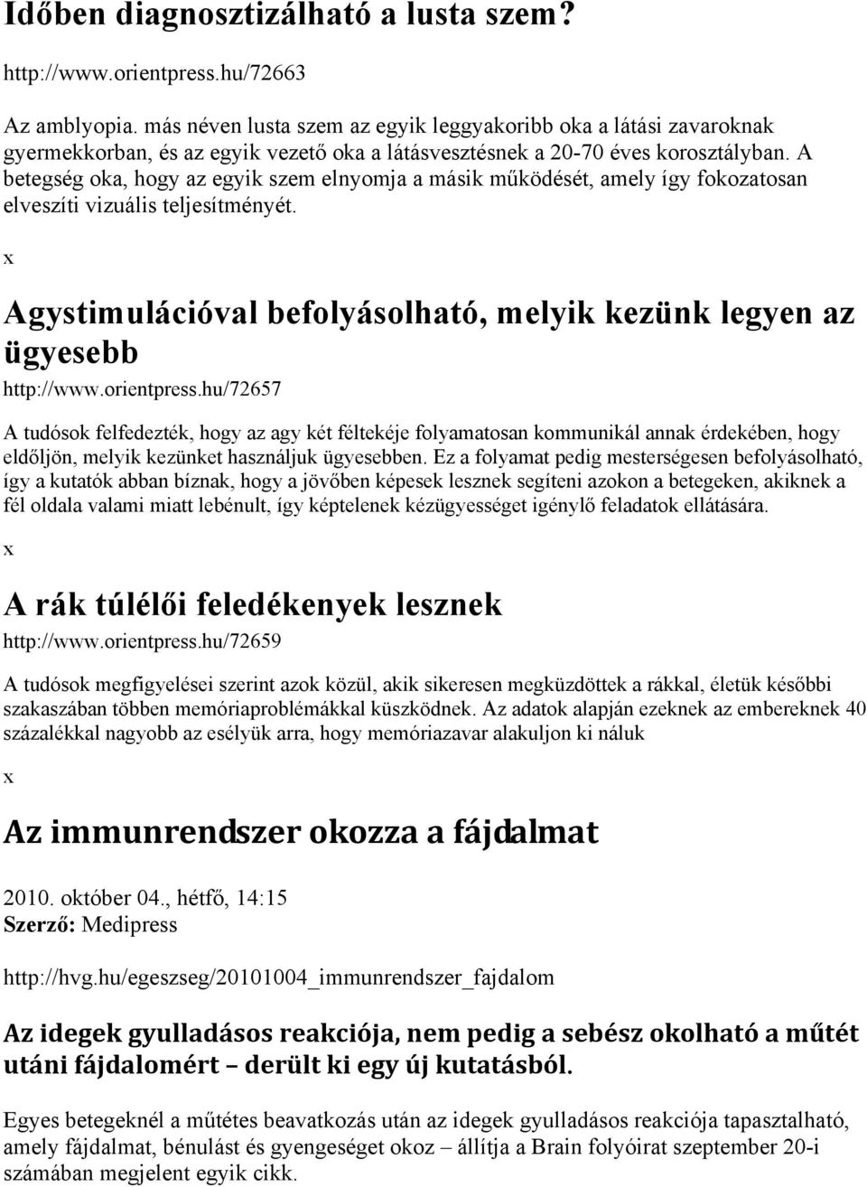 A betegség oka, hogy az egyik szem elnyomja a másik működését, amely így fokozatosan elveszíti vizuális teljesítményét. Agystimulációval befolyásolható, melyik kezünk legyen az ügyesebb http://www.
