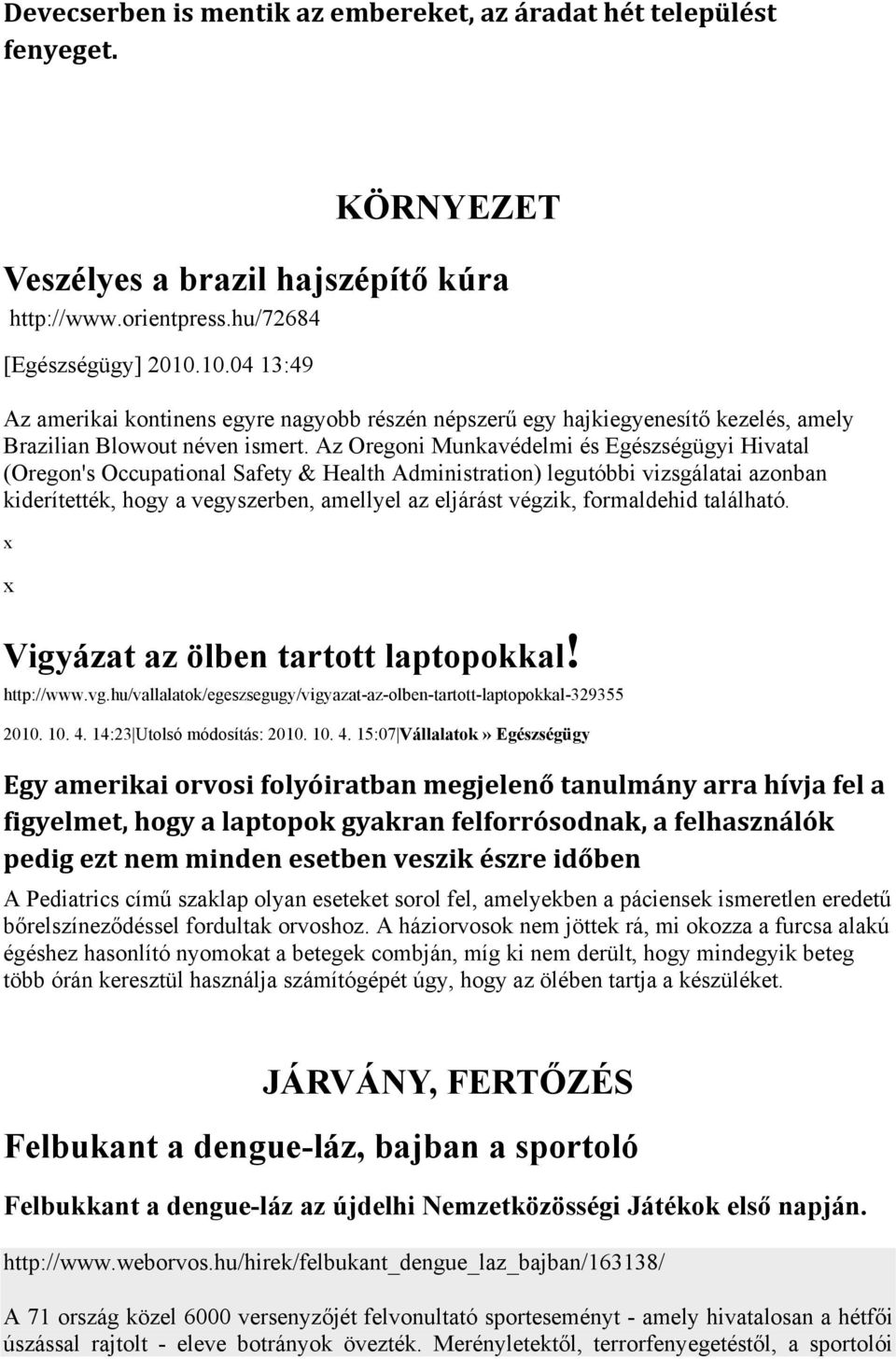 Az Oregoni Munkavédelmi és Egészségügyi Hivatal (Oregon's Occupational Safety & Health Administration) legutóbbi vizsgálatai azonban kiderítették, hogy a vegyszerben, amellyel az eljárást végzik,