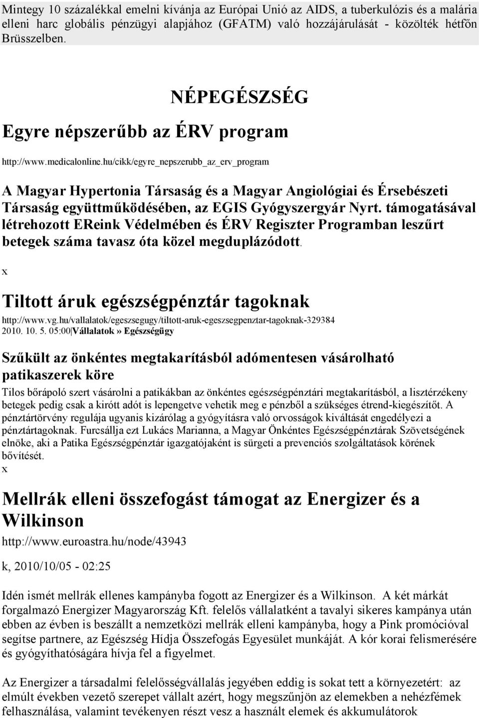 hu/cikk/egyre_nepszerubb_az_erv_program A Magyar Hypertonia Társaság és a Magyar Angiológiai és Érsebészeti Társaság együttműködésében, az EGIS Gyógyszergyár Nyrt.