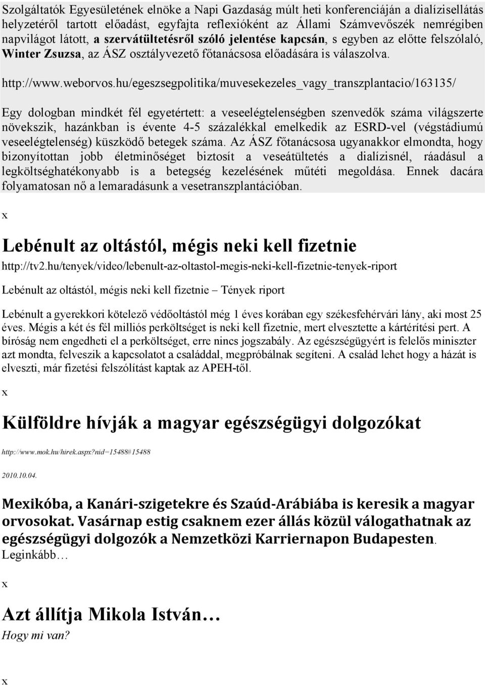 hu/egeszsegpolitika/muvesekezeles_vagy_transzplantacio/163135/ Egy dologban mindkét fél egyetértett: a veseelégtelenségben szenvedők száma világszerte növekszik, hazánkban is évente 4-5 százalékkal