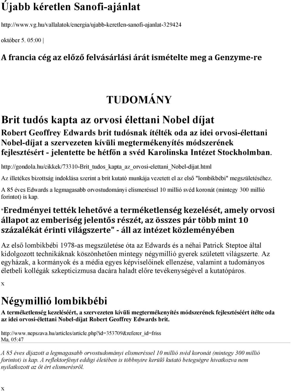 orvosi-élettani Nobel-díjat a szervezeten kívüli megtermékenyítés módszerének fejlesztésért - jelentette be hétfőn a svéd Karolinska Intézet Stockholmban. http://gondola.