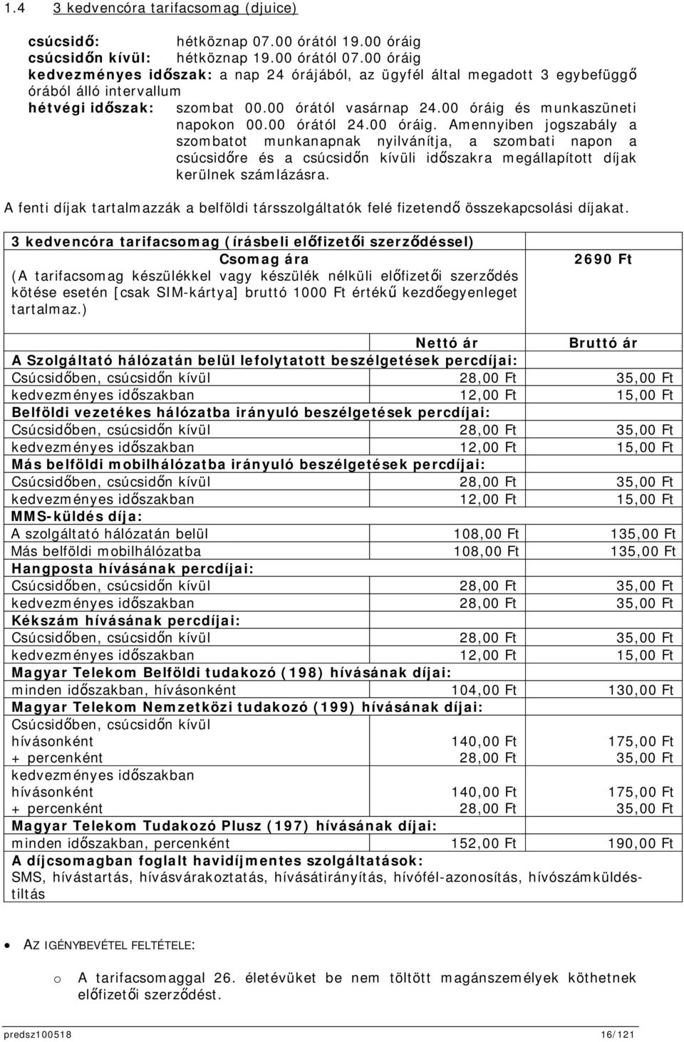 00 órától 24.00 óráig. Amennyiben jogszabály a szombatot munkanapnak nyilvánítja, a szombati napon a csúcsidre és a csúcsidn kívüli idszakra megállapított díjak kerülnek számlázásra.