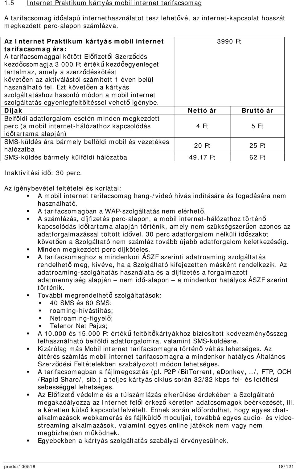 az aktiválástól számított 1 éven belül használható fel. Ezt követen a kártyás szolgáltatáshoz hasonló módon a mobil internet szolgáltatás egyenlegfeltöltéssel vehet igénybe.