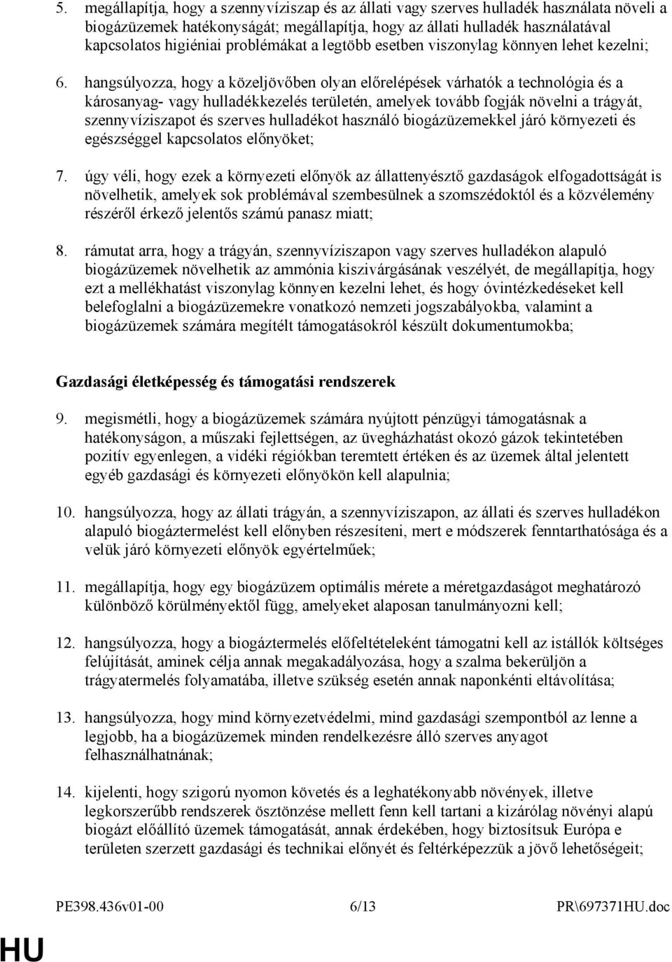 hangsúlyozza, hogy a közeljövőben olyan előrelépések várhatók a technológia és a károsanyag- vagy hulladékkezelés területén, amelyek tovább fogják növelni a trágyát, szennyvíziszapot és szerves