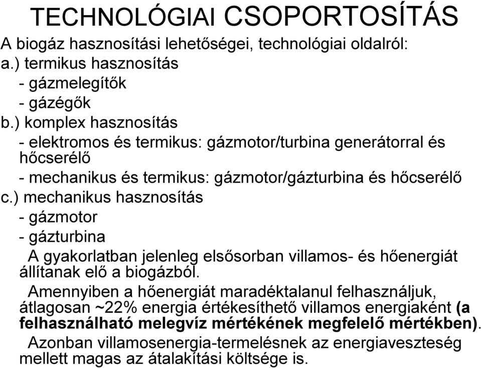 ) mechanikus hasznosítás - gázmotor - gázturbina A gyakorlatban jelenleg elsősorban villamos- és hőenergiát állítanak elő a biogázból.