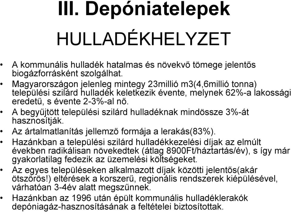 A begyűjtött települési szilárd hulladéknak mindössze 3%-át hasznosítják. Az ártalmatlanítás jellemző formája a lerakás(83%).