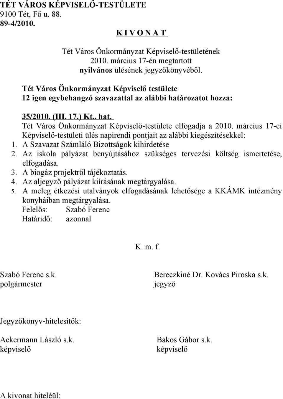 Az iskola pályázat benyújtásához szükséges tervezési költség ismertetése, elfogadása. 3. A biogáz projektről tájékoztatás. 4.