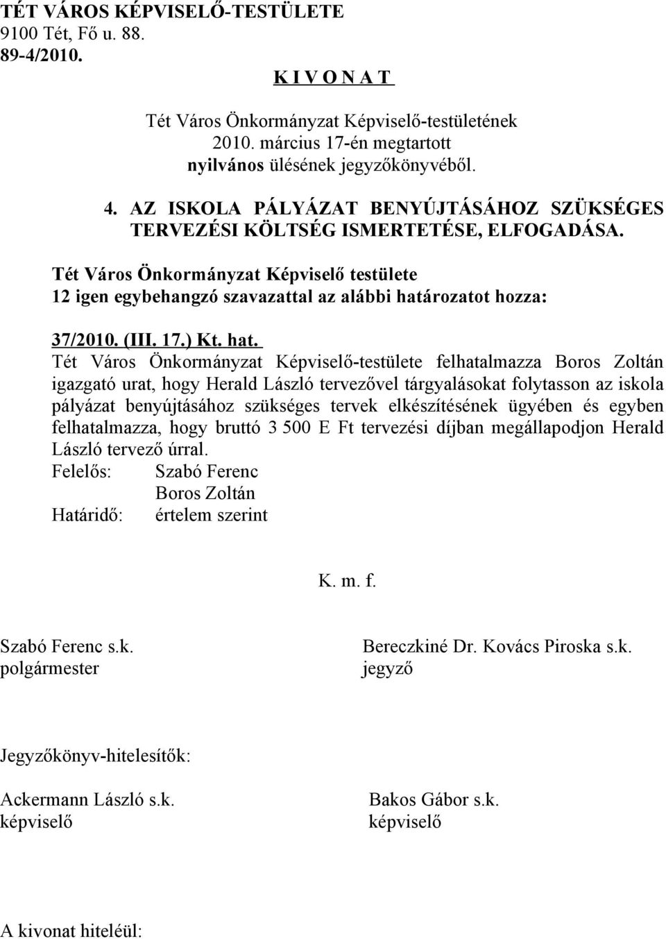 Tét Város Önkormányzat Képviselő-testülete felhatalmazza Boros Zoltán igazgató urat, hogy Herald László tervezővel