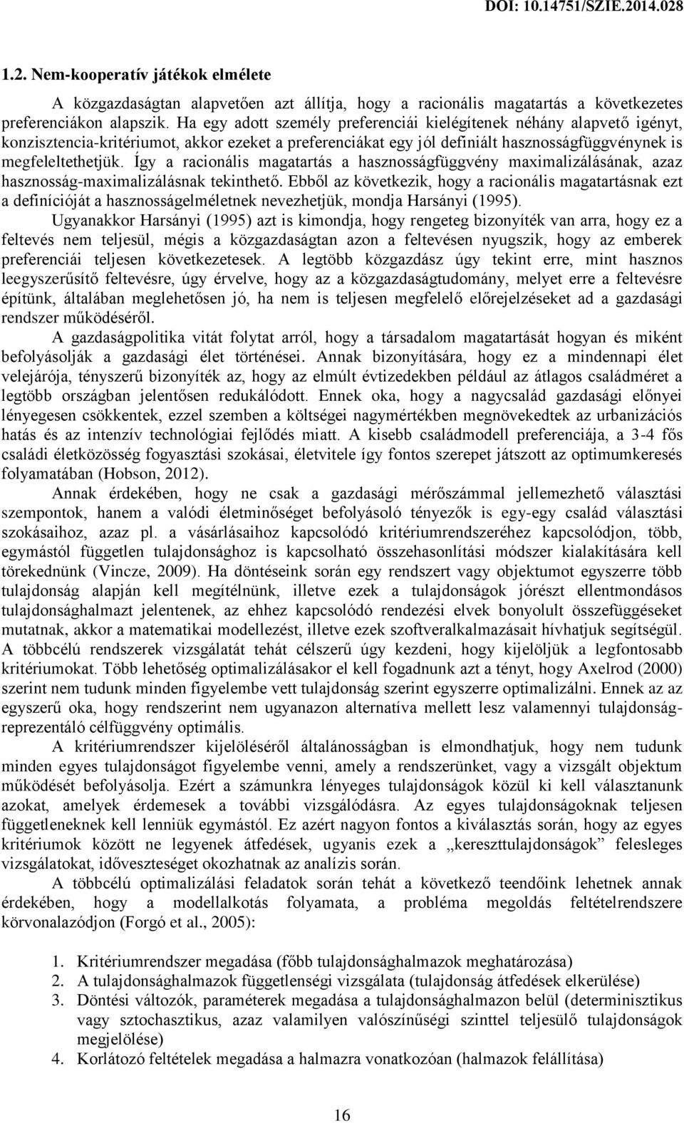 Így a racionális magatartás a hasznosságfüggvény maximalizálásának, azaz hasznosság-maximalizálásnak tekinthető.