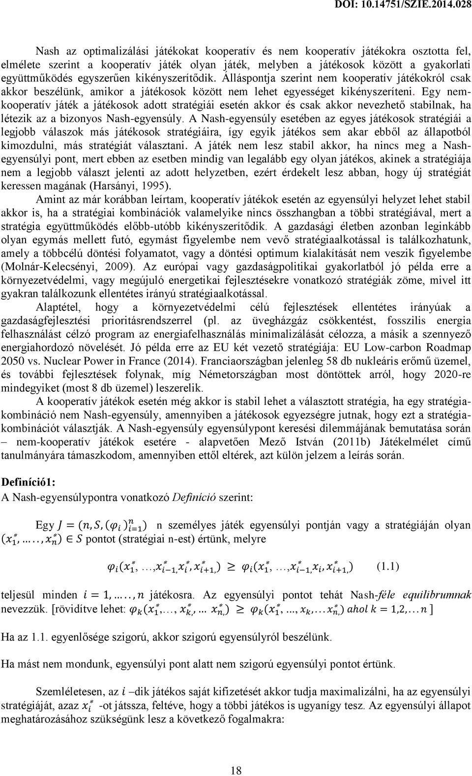 Egy nemkooperatív játék a játékosok adott stratégiái esetén akkor és csak akkor nevezhető stabilnak, ha létezik az a bizonyos Nash-egyensúly.