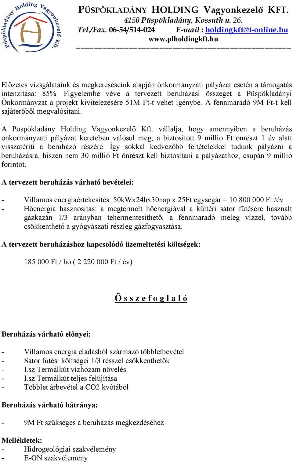 Figyelembe véve a tervezett beruházási összeget a Püspökladányi Önkormányzat a projekt kivitelezésére 51M Ft-t vehet igénybe. A fennmaradó 9M Ft-t kell sajáterőből megvalósítani.