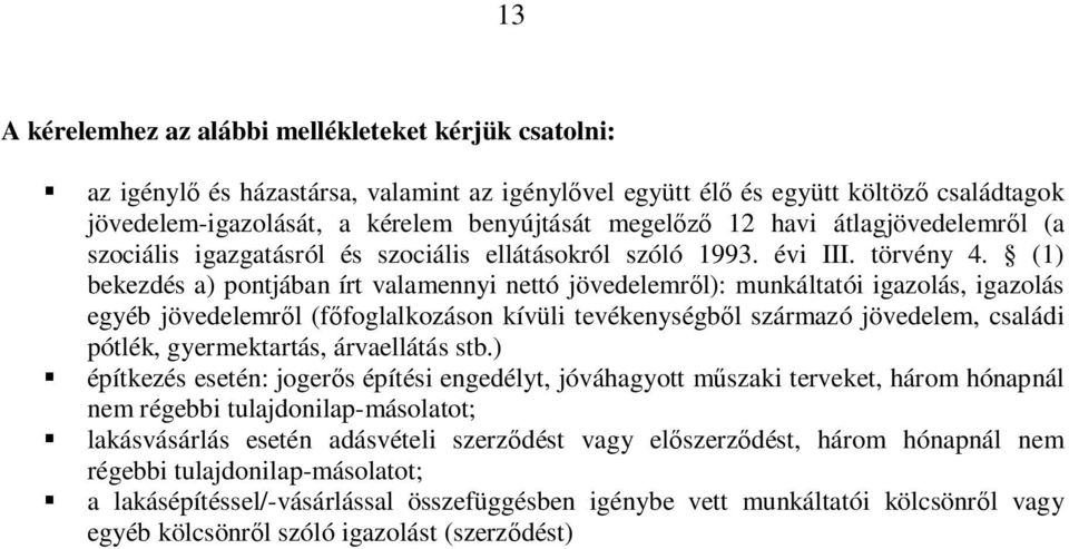 (1) bekezdés a) pontjában írt valamennyi nettó jövedelemről): munkáltatói igazolás, igazolás egyéb jövedelemről (főfoglalkozáson kívüli tevékenységből származó jövedelem, családi pótlék,