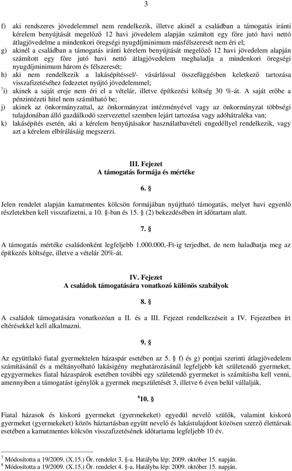 havi nettó átlagjövedelem meghaladja a mindenkori öregségi nyugdíjminimum három és félszeresét; h) aki nem rendelkezik a lakásépítéssel/- vásárlással összefüggésben keletkező tartozása