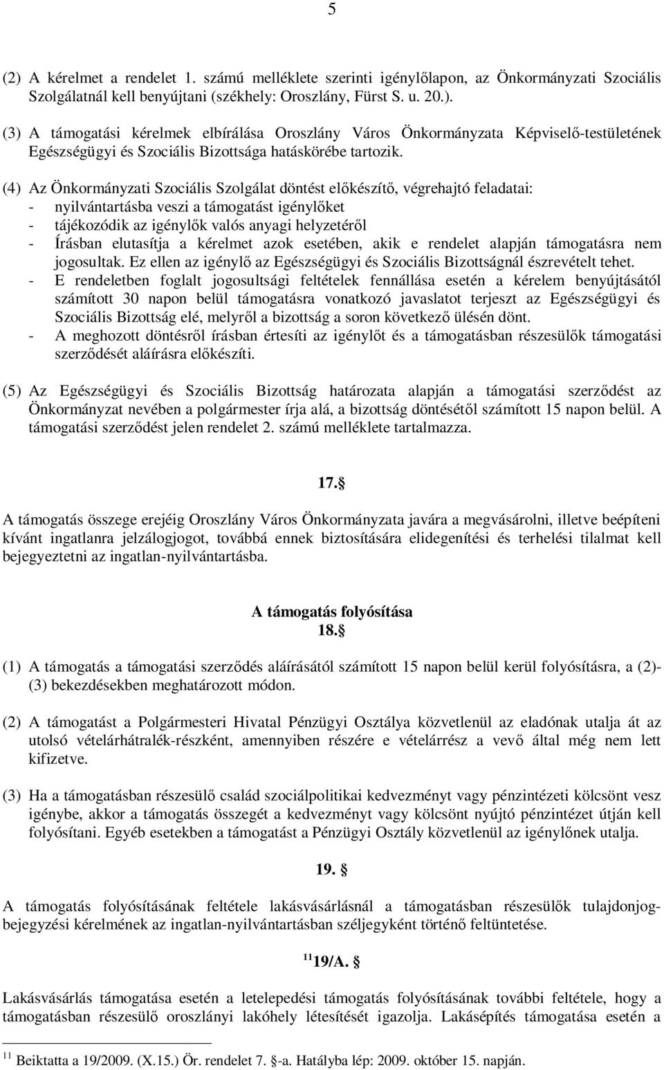 elutasítja a kérelmet azok esetében, akik e rendelet alapján támogatásra nem jogosultak. Ez ellen az igénylő az Egészségügyi és Szociális Bizottságnál észrevételt tehet.