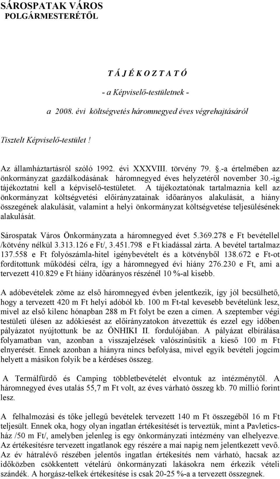 A tájékoztatónak tartalmaznia kell az önkormányzat költségvetési előirányzatainak időarányos alakulását, a hiány összegének alakulását, valamint a helyi önkormányzat költségvetése teljesülésének