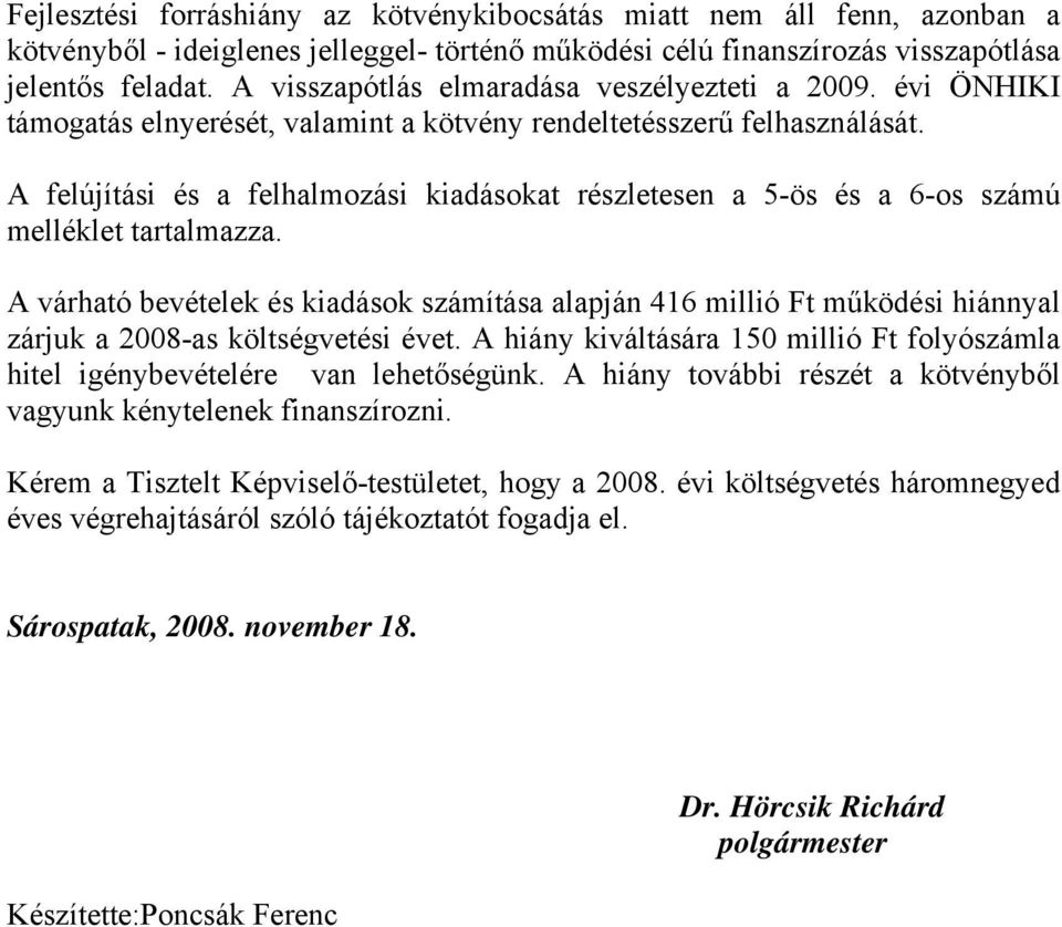 A felújítási és a felhalmozási kiadásokat részletesen a 5-ös és a 6-os számú melléklet tartalmazza.