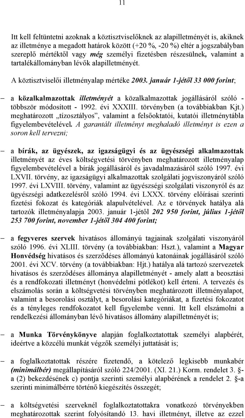 január 1-jétől 33 000 forint; a közalkalmazottak illetményét a közalkalmazottak jogállásáról szóló - többször módosított - 1992. évi XXXIII. törvényben (a továbbiakban Kjt.