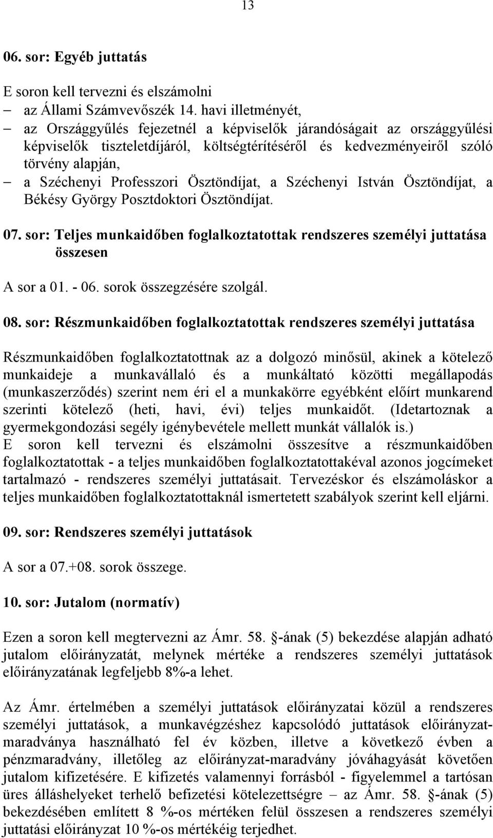 Professzori Ösztöndíjat, a Széchenyi István Ösztöndíjat, a Békésy György Posztdoktori Ösztöndíjat. 07. sor: Teljes munkaidőben foglalkoztatottak rendszeres személyi juttatása összesen A sor a 01.