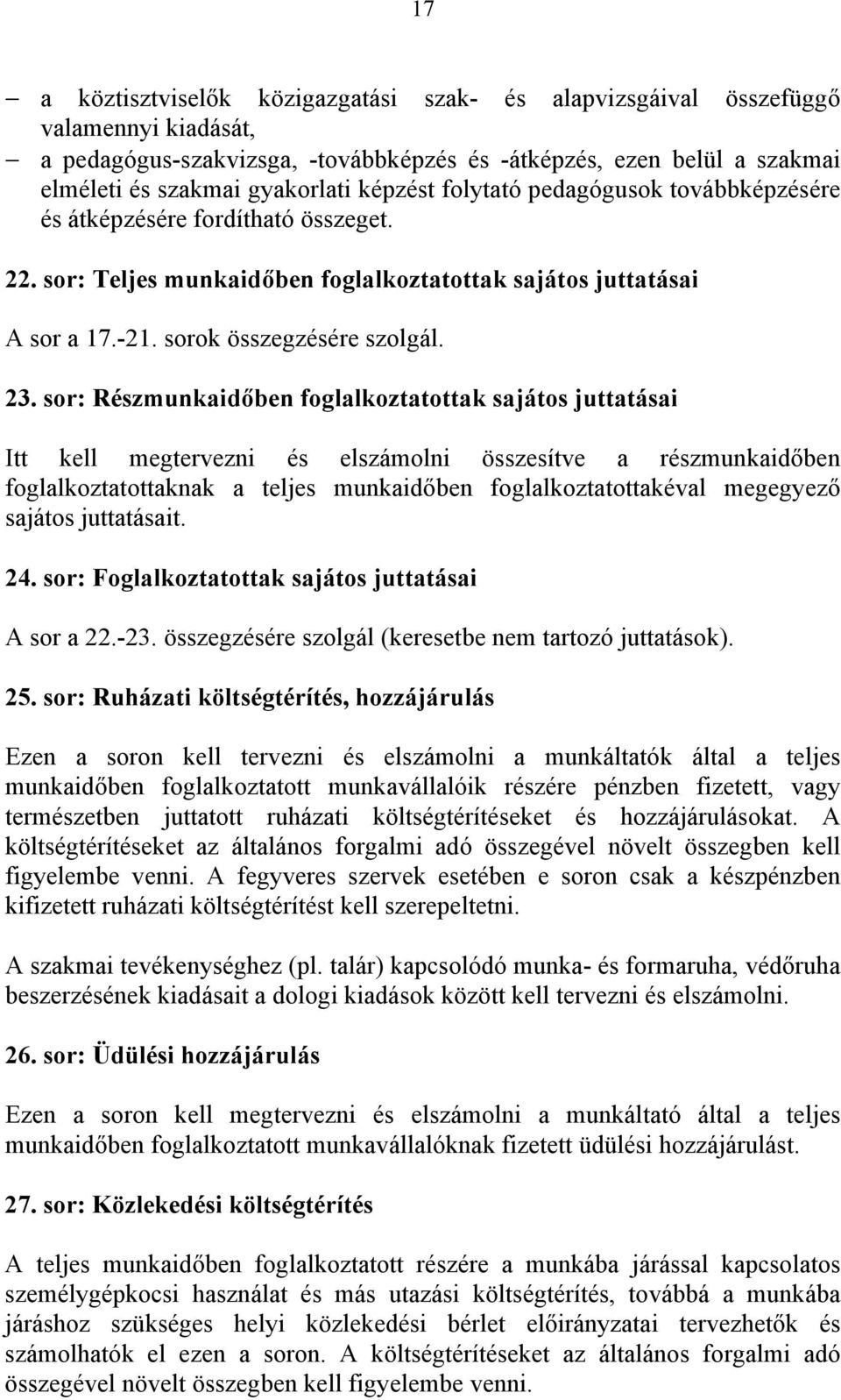 sor: Részmunkaidőben foglalkoztatottak sajátos juttatásai Itt kell megtervezni és elszámolni összesítve a részmunkaidőben foglalkoztatottaknak a teljes munkaidőben foglalkoztatottakéval megegyező