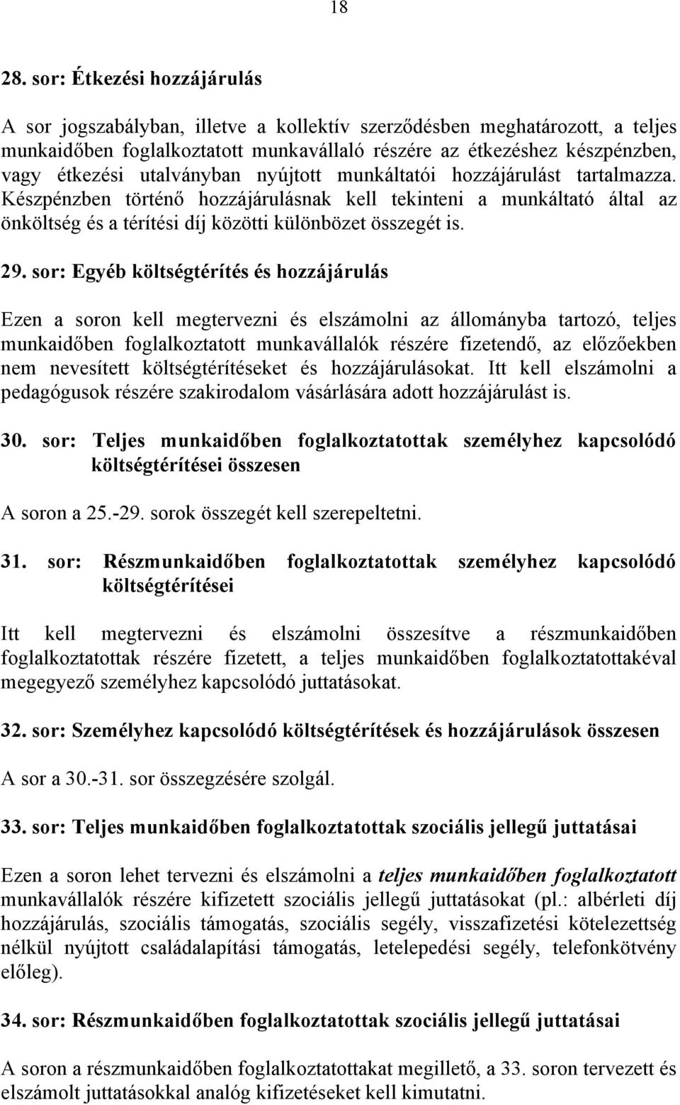 utalványban nyújtott munkáltatói hozzájárulást tartalmazza. Készpénzben történő hozzájárulásnak kell tekinteni a munkáltató által az önköltség és a térítési díj közötti különbözet összegét is. 29.