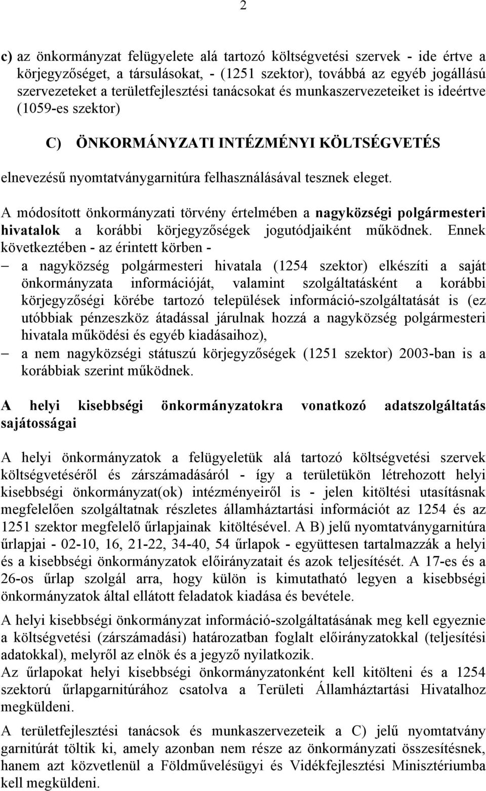 A módosított önkormányzati törvény értelmében a nagyközségi polgármesteri hivatalok a korábbi körjegyzőségek jogutódjaiként működnek.