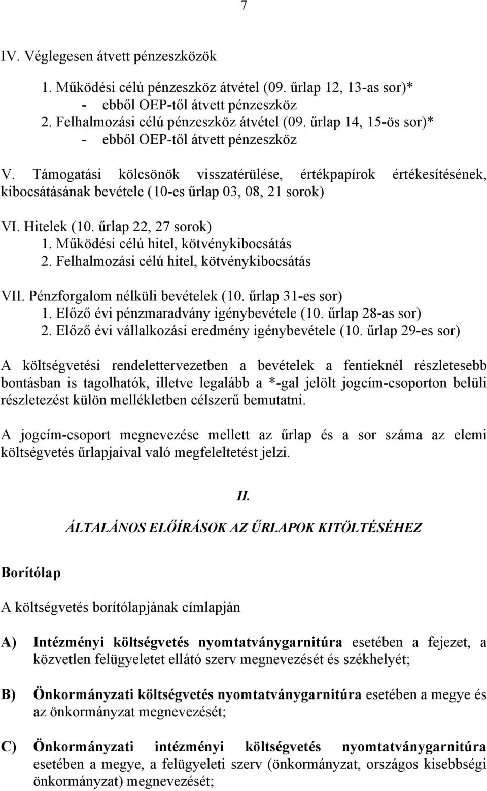 űrlap 22, 27 sorok) 1. Működési célú hitel, kötvénykibocsátás 2. Felhalmozási célú hitel, kötvénykibocsátás VII. Pénzforgalom nélküli bevételek (10. űrlap 31-es sor) 1.