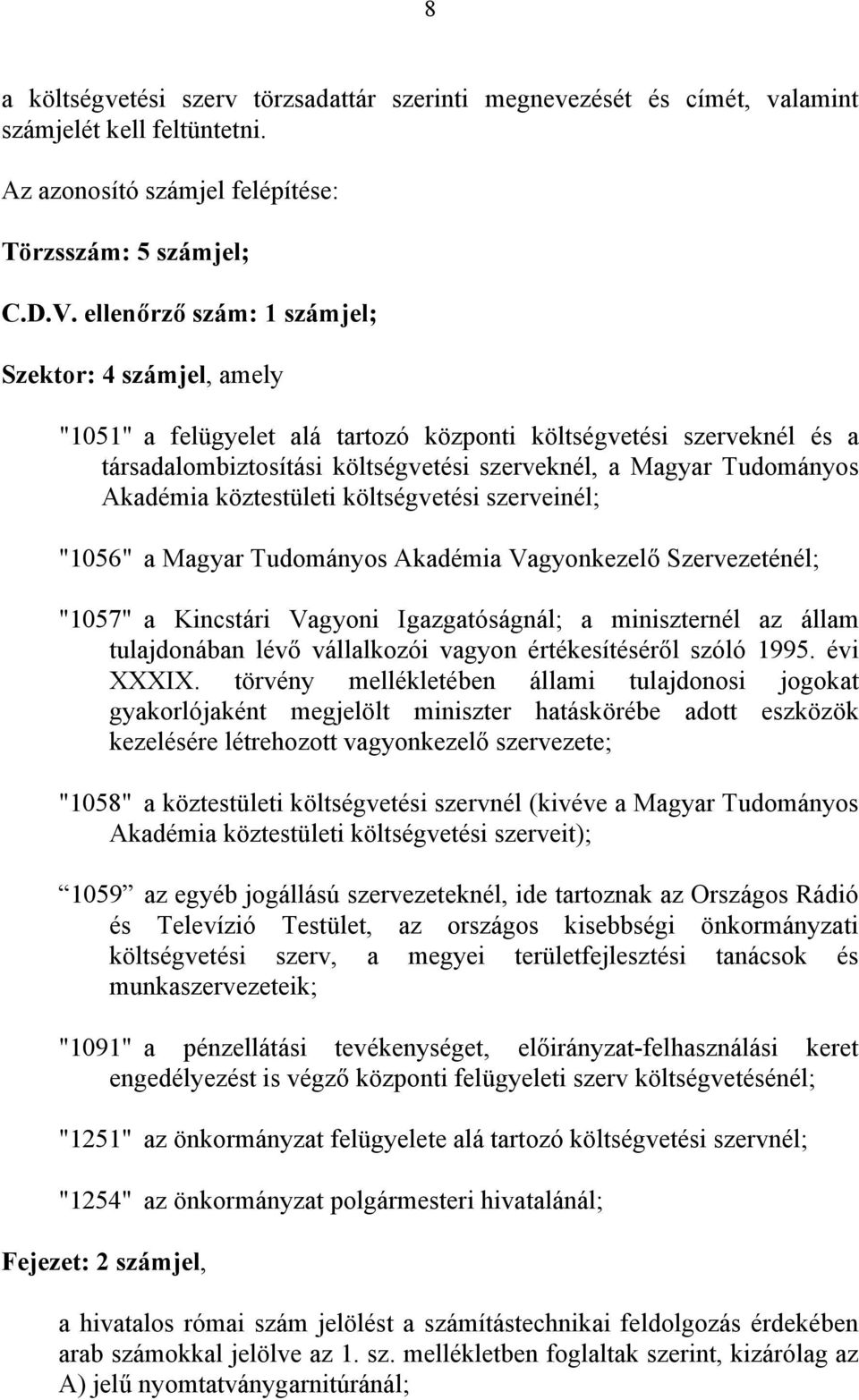 Akadémia köztestületi költségvetési szerveinél; "1056" a Magyar Tudományos Akadémia Vagyonkezelő Szervezeténél; "1057" a Kincstári Vagyoni Igazgatóságnál; a miniszternél az állam tulajdonában lévő