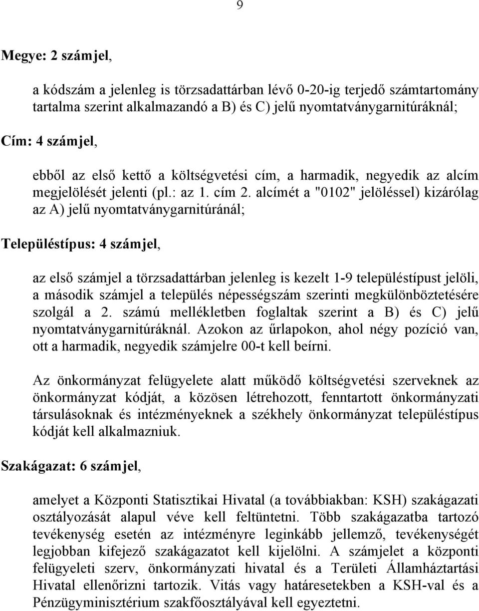 alcímét a "0102" jelöléssel) kizárólag az A) jelű nyomtatványgarnitúránál; Településtípus: 4 számjel, az első számjel a törzsadattárban jelenleg is kezelt 1-9 településtípust jelöli, a második