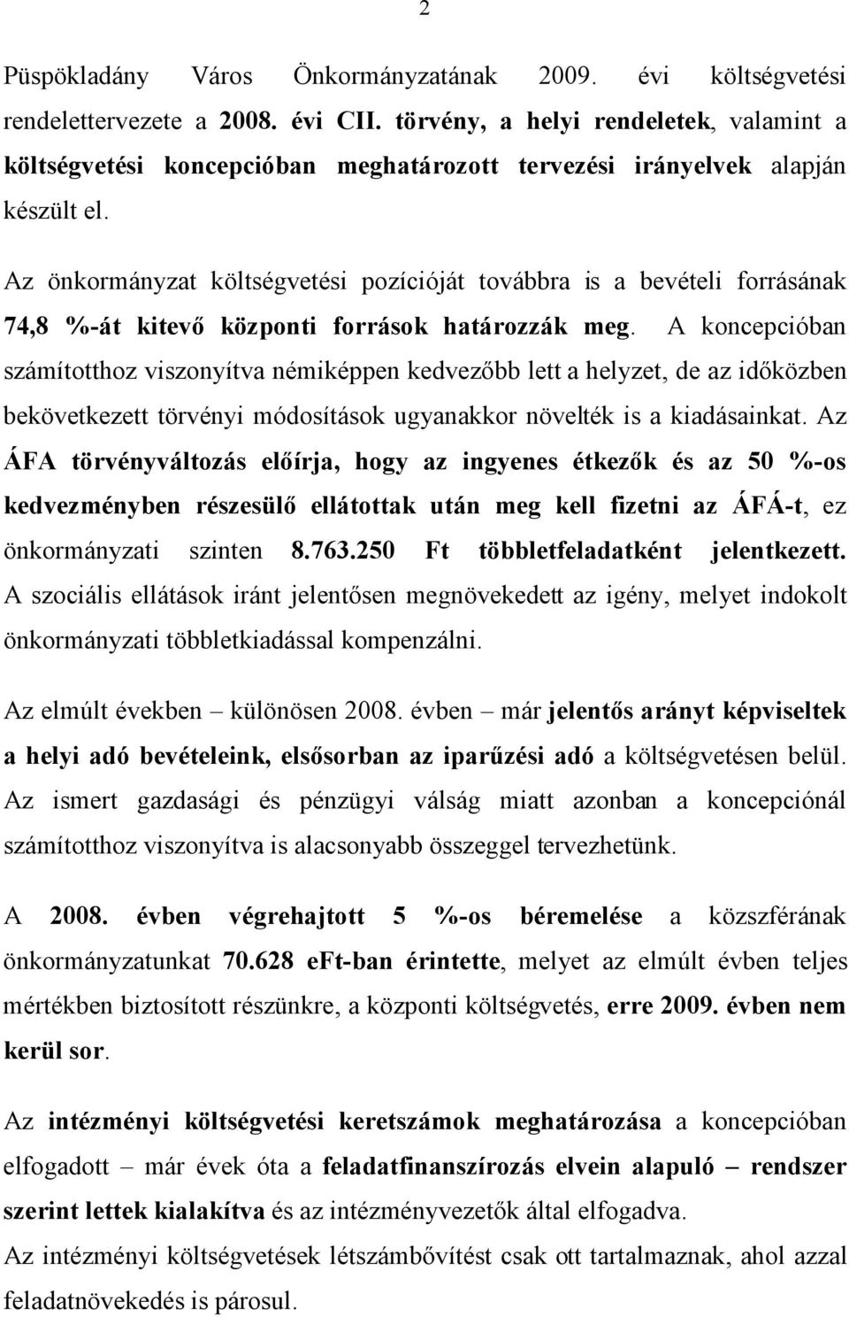 Az önkormányzat költségvetési pozícióját továbbra is a bevételi forrásának 74,8 %-át kitevő központi források határozzák meg.