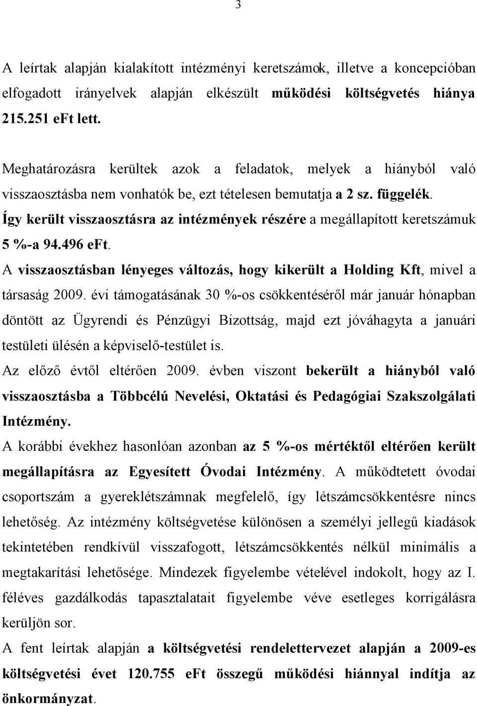 Így került visszaosztásra az intézmények részére a megállapított keretszámuk 5 %-a 94.496 eft. A visszaosztásban lényeges változás, hogy kikerült a Holding Kft, mivel a társaság 2009.