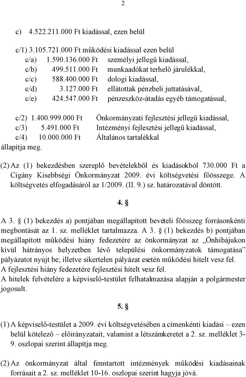 000 Ft Önkormányzati fejlesztési jellegű kiadással, c/3) 5.491.000 Ft Intézményi fejlesztési jellegű kiadással, c/4) 10.000.000 Ft Általános tartalékkal állapítja meg.