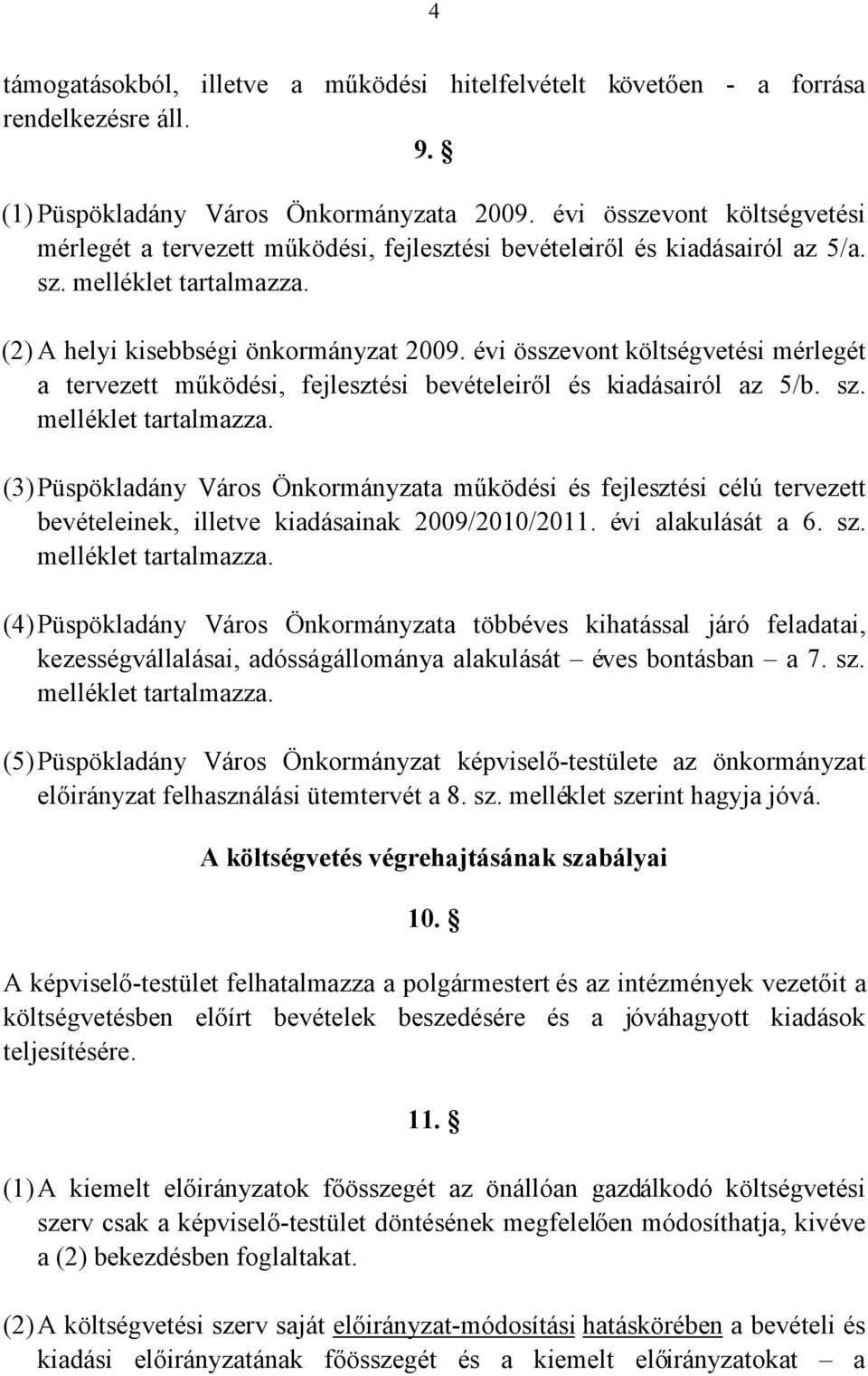 évi összevont költségvetési mérlegét a tervezett működési, fejlesztési bevételeiről és kiadásairól az 5/b. sz. melléklet tartalmazza.