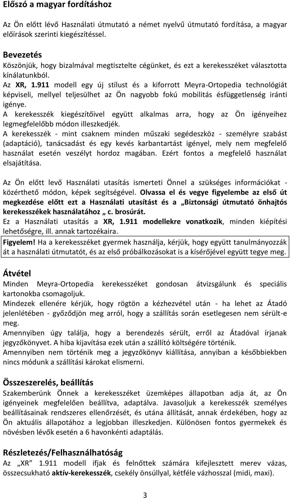 911 modell egy új stílust és a kiforrott Meyra-Ortopedia technológiát képviseli, mellyel teljesülhet az Ön nagyobb fokú mobilitás ésfüggetlenség iránti igénye.