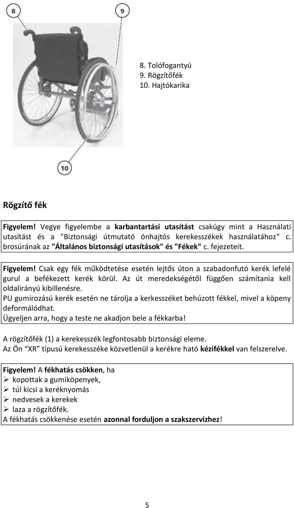 brosúrának az "Általános biztonsági utasítások" és "Fékek" c. fejezeteit. Figyelem! Csak egy fék működtetése esetén lejtős úton a szabadonfutó kerék lefelé gurul a befékezett kerék körül.