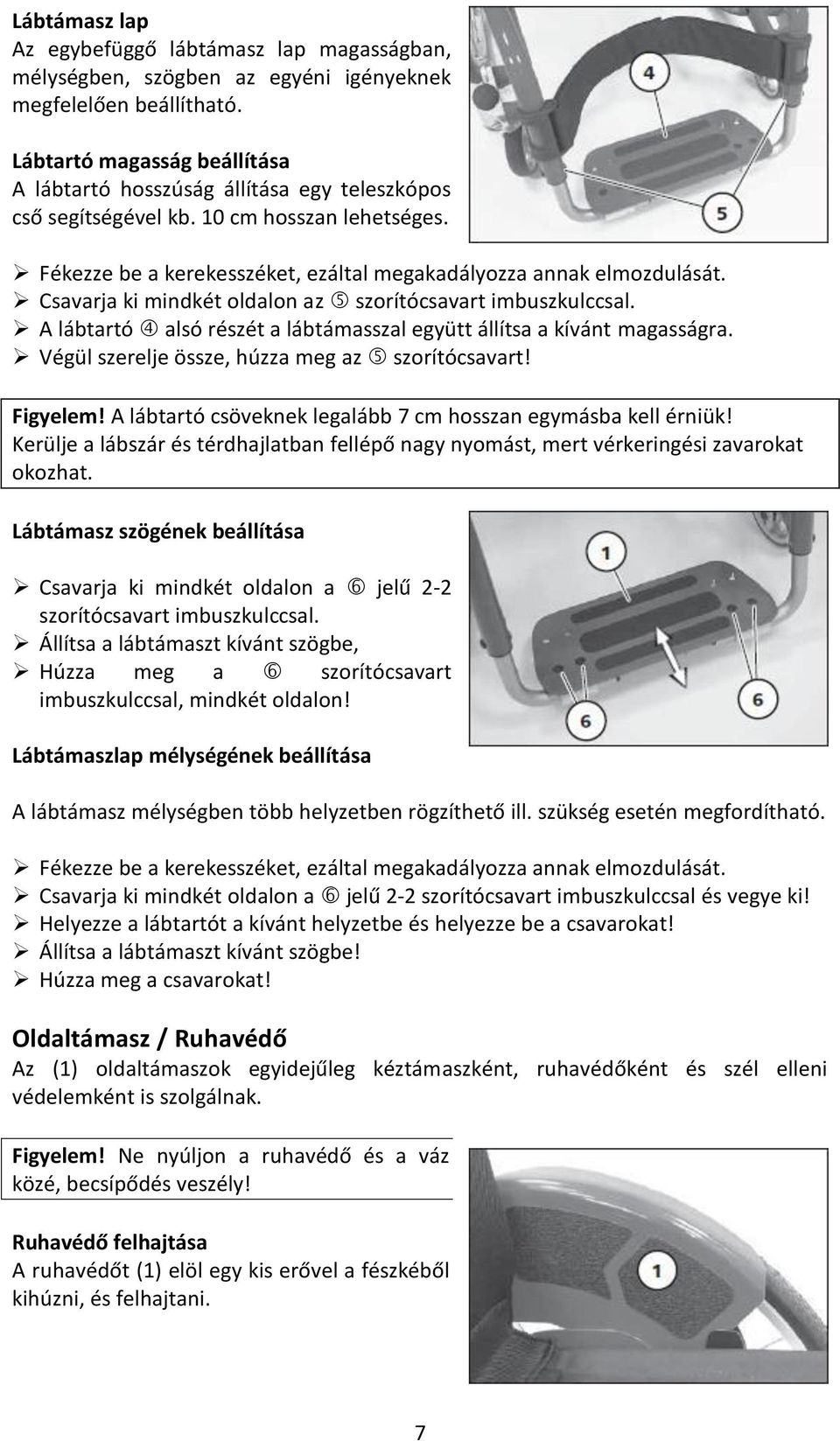 Csavarja ki mindkét oldalon az szorítócsavart imbuszkulccsal. A lábtartó alsó részét a lábtámasszal együtt állítsa a kívánt magasságra. Végül szerelje össze, húzza meg az szorítócsavart! Figyelem!