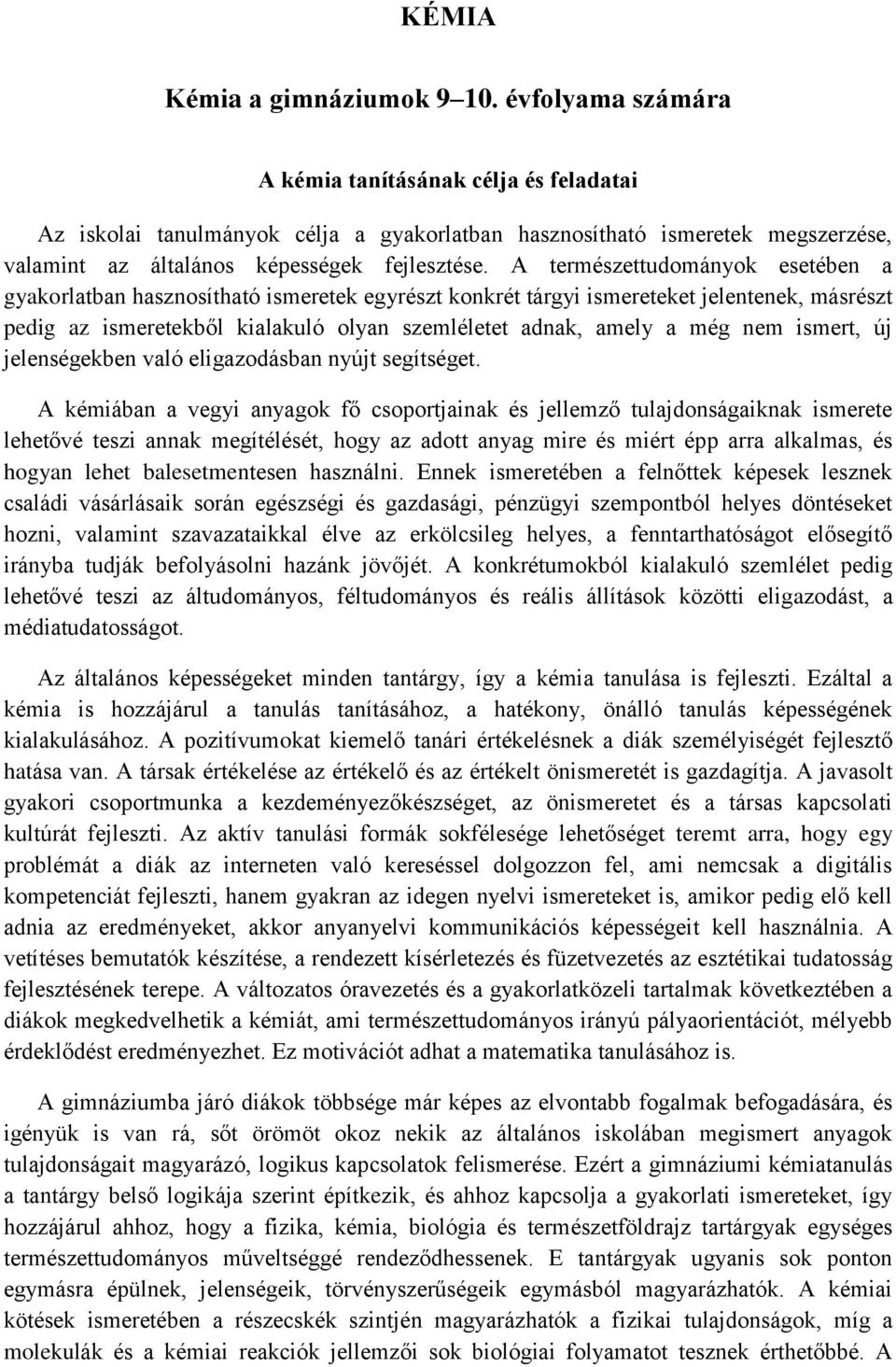 A természettudományok esetében a gyakorlatban hasznosítható ismeretek egyrészt konkrét tárgyi ismereteket jelentenek, másrészt pedig az ismeretekből kialakuló olyan szemléletet adnak, amely a még nem