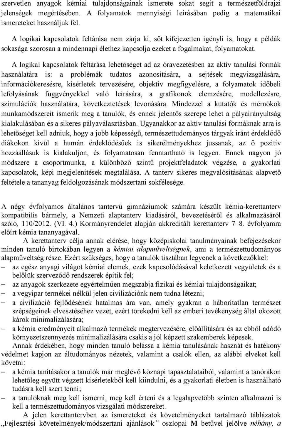 A logikai kapcsolatok feltárása lehetőséget ad az óravezetésben az aktív tanulási formák használatára is: a problémák tudatos azonosítására, a sejtések megvizsgálására, információkeresésre,