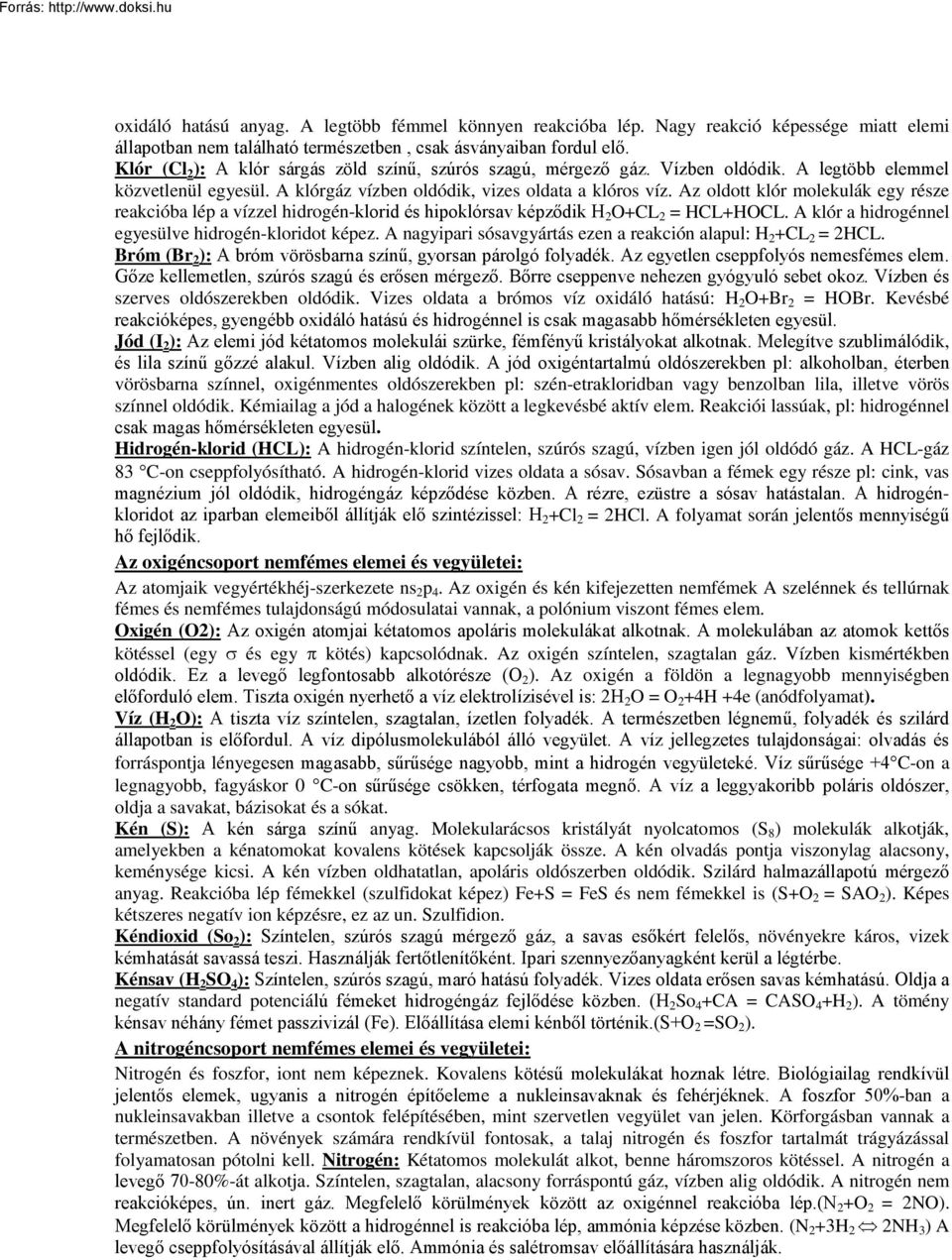 Az oldott klór molekulák egy része reakcióba lép a vízzel hidrogén-klorid és hipoklórsav képződik H 2 O+CL 2 = HCL+HOCL. A klór a hidrogénnel egyesülve hidrogén-kloridot képez.