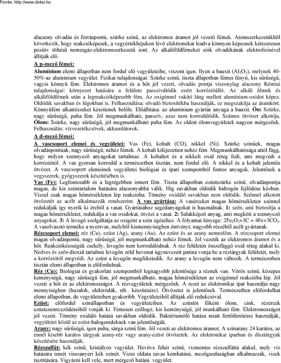 Az alkáliföldfémeket sóik olvadékának elektrolízisével állítják elő. A p-mező fémei: Alumínium elemi állapotban nem fordul elő vegyületeibe, viszont igen.