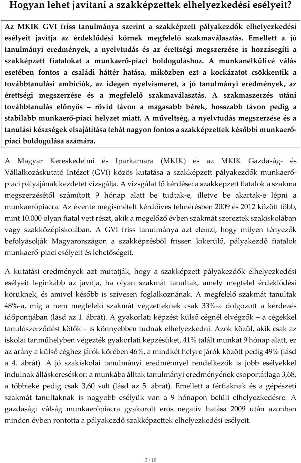 Emellett a jó tanulmányi eredmények, a nyelvtudás és az érettségi megszerzése is hozzásegíti a szakképzett fiatalokat a munkaerő-piaci boldoguláshoz.