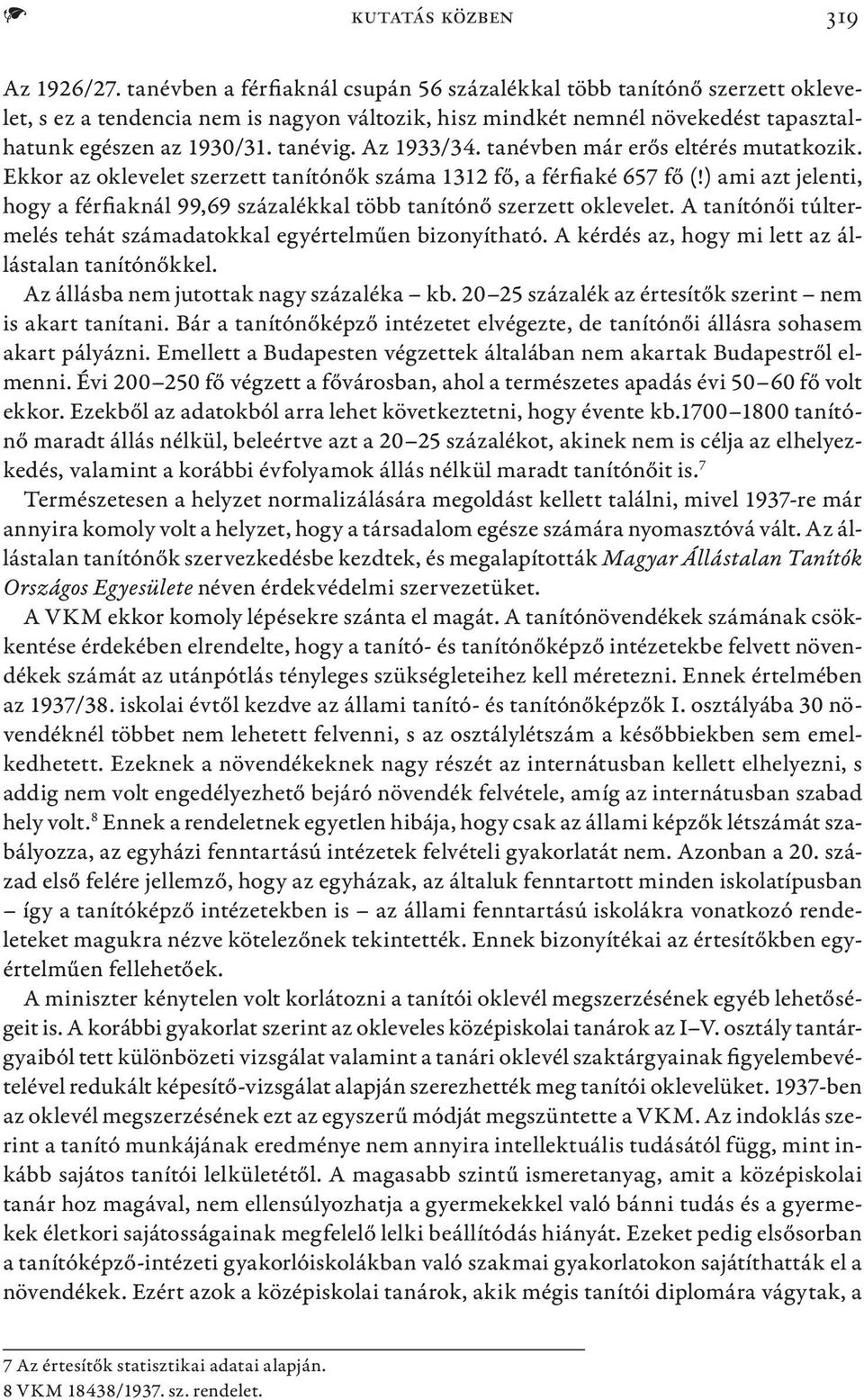 Az 1933/34. tanévben már erős eltérés mutatkozik. Ekkor az oklevelet szerzett tanítónők száma 1312 fő, a férfiaké 657 fő (!