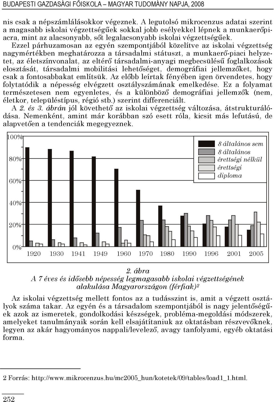 Ezzel párhuzamosan az egyén szempontjából közelítve az iskolai végzettség nagymértékben meghatározza a társadalmi státuszt, a munkaerı-piaci helyzetet, az életszínvonalat, az eltérı társadalmi-anyagi