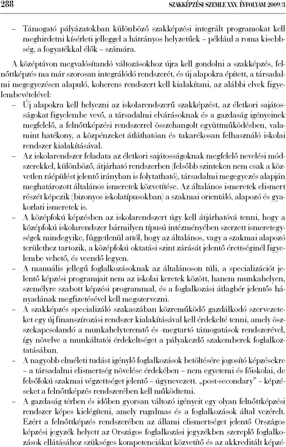 A középtávon megvalósítandó változásokhoz újra kell gondolni a szakképzés, felnőttképzés ma már szorosan integrálódó rendszerét, és új alapokra épített, a társadalmi megegyezésen alapuló, koherens