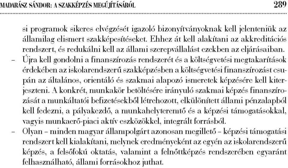 Újra kell gondolni a finanszírozás rendszerét és a költségvetési megtakarítások érdekében az iskolarendszerű szakképzésben a költségvetési finanszírozást csupán az általános, orientáló és szakmai