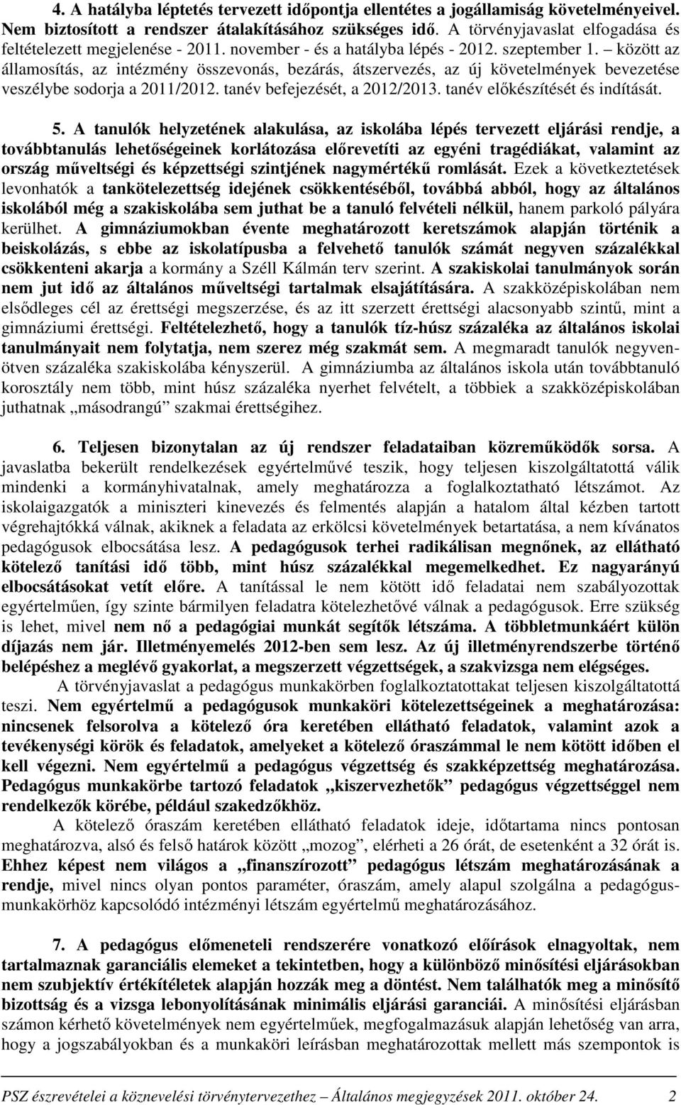 között az államosítás, az intézmény összevonás, bezárás, átszervezés, az új követelmények bevezetése veszélybe sodorja a 2011/2012. tanév befejezését, a 2012/2013. tanév előkészítését és indítását. 5.