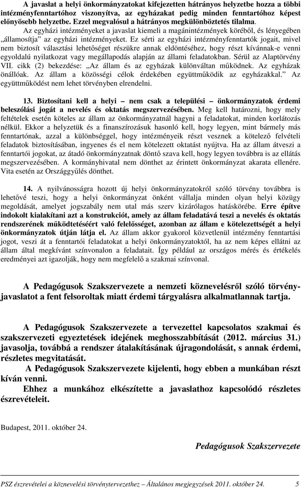 Ez sérti az egyházi intézményfenntartók jogait, mivel nem biztosít választási lehetőséget részükre annak eldöntéséhez, hogy részt kívánnak-e venni egyoldalú nyilatkozat vagy megállapodás alapján az