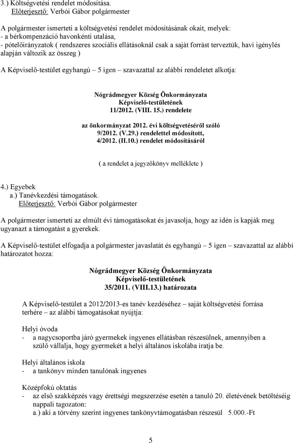 terveztük, havi igénylés alapján változik az összeg ) A Képviselő-testület egyhangú 5 igen szavazattal az alábbi rendeletet alkotja: 11/2012. (VIII. 15.) rendelete az önkormányzat 2012.