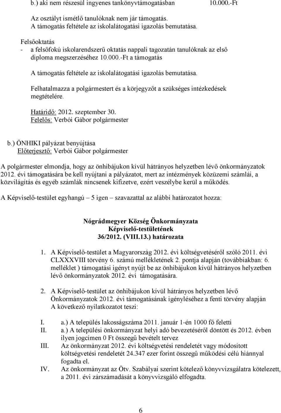 Felhatalmazza a polgármestert és a körjegyzőt a szükséges intézkedések megtételére. Határidő: 2012. szeptember 30. b.