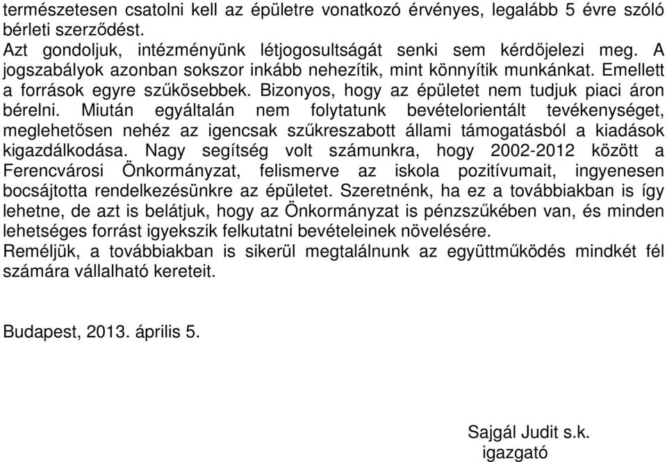 Miután egyáltalán nem folytatunk bevételorientált tevékenységet, meglehetősen nehéz az igencsak szűkreszabott állami támogatásból a kiadások kigazdálkodása.